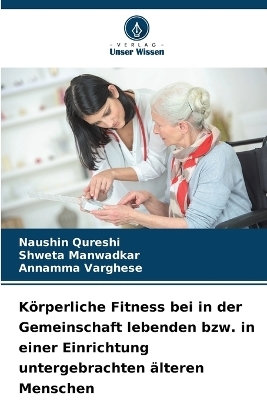 Körperliche Fitness bei in der Gemeinschaft lebenden bzw. in einer Einrichtung untergebrachten älteren Menschen - Naushin Qureshi, Shweta Manwadkar, Annamma Varghese