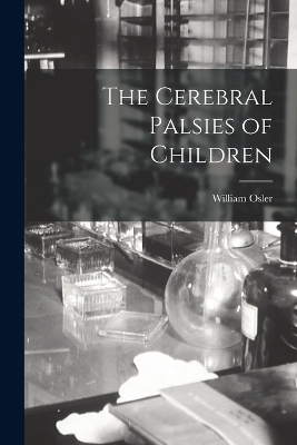 The Cerebral Palsies of Children - William Osler