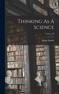 Thinking As A Science; Volume 20 - Henry Hazlitt