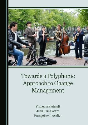 Towards a Polyphonic Approach to Change Management - François Pichault, JEAN-LUC CASTRO, Françoise Chevalier