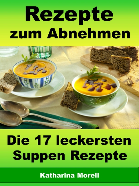 Rezepte zum Abnehmen - Die 17 leckersten Suppen Rezepte - Katharina Morell