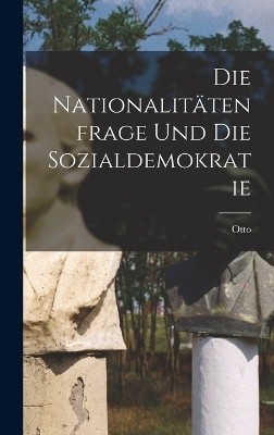 Die Nationalitätenfrage und die Sozialdemokratie - Otto 1881-1938 Bauer
