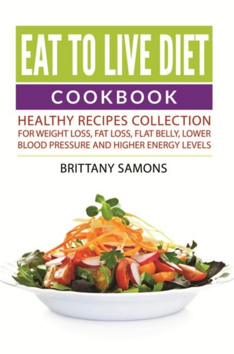 Eat to Live Diet Cookbook -  Brittany Samons