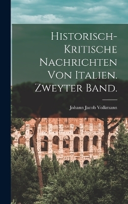 Historisch-kritische Nachrichten von Italien. Zweyter Band. - Johann Jacob Volkmann
