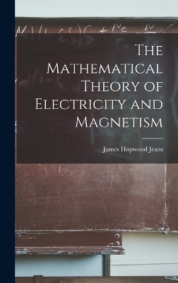 The Mathematical Theory of Electricity and Magnetism - James Hopwood Jeans