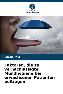 Faktoren, die zu vernachlässigter Mundhygiene bei erwachsenen Patienten beitragen - Enotu Paul