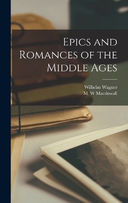 Epics and Romances of the Middle Ages - Wägner Wilhelm 1800-1886, Macdowall M W