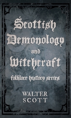 Scottish Demonology and Witchcraft (Folklore History Series) - Walter Scott