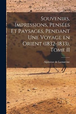 Souvenirs, Impressions, Pensées et Paysages, Pendant une Voyage en Orient (1832-1833), Tome II - Alphonse de Lamartine