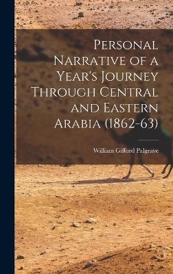 Personal Narrative of a Year's Journey Through Central and Eastern Arabia (1862-63) - William Gifford Palgrave