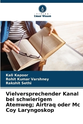 Vielversprechender Kanal bei schwierigem Atemweg; Airtraq oder Mc Coy Laryngoskop - Kali Kapoor, Rohit Kumar Varshney, Rakshit Sethi