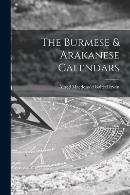 The Burmese & Arakanese Calendars - Alfred MacDonald Bulteel Irwin