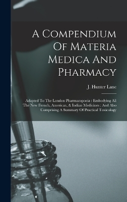 A Compendium Of Materia Medica And Pharmacy - J Hunter Lane