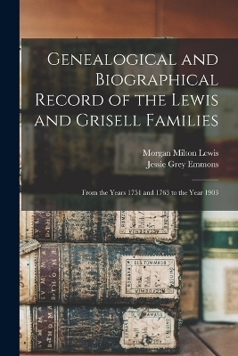 Genealogical and Biographical Record of the Lewis and Grisell Families - Morgan Milton Lewis, Jessie Grey Emmons