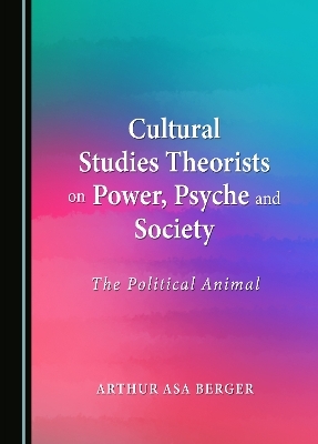 Cultural Studies Theorists on Power, Psyche and Society - Arthur Asa Berger