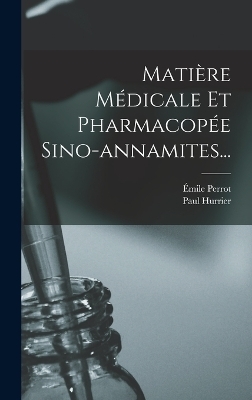 Matière Médicale Et Pharmacopée Sino-annamites... - Émile Perrot, Paul Hurrier