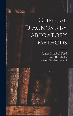 Clinical Diagnosis by Laboratory Methods - Irael Davidsohn, Arthur Hawley Sanford, James Campbell Todd