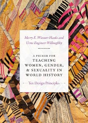 A Primer for Teaching Women, Gender, and Sexuality in World History - Merry E. Wiesner-Hanks, Urmi Engineer Willoughby