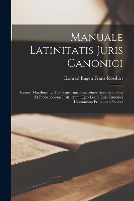 Manuale Latinitatis Juris Canonici - Konrad Eugen Franz Rosshirt