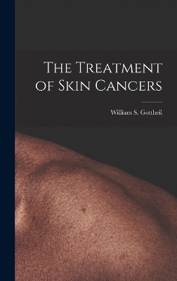 The Treatment of Skin Cancers - William S Gottheil