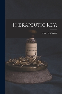 Therapeutic Key; - Isaac D Johnson