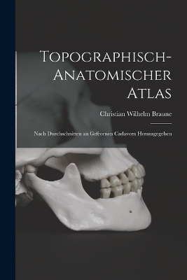Topographisch-Anatomischer Atlas - Christian Wilhelm Braune