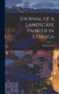 Journal of a Landscape Painter in Corsica - Edward Lear