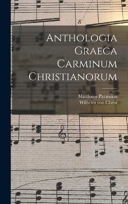 Anthologia Graeca Carminum Christianorum - Wilhelm Von Christ, Matthaios Paranikas