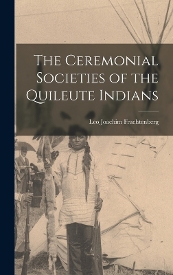 The Ceremonial Societies of the Quileute Indians - Leo Joachim Frachtenberg