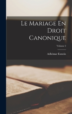 Le Mariage En Droit Canonique; Volume 2 - Adhémar Esmein