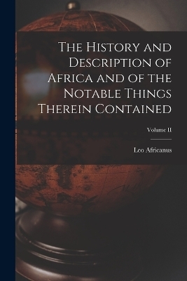 The History and Description of Africa and of the Notable Things Therein Contained; Volume II - Leo Africanus