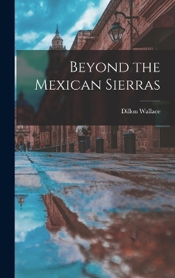 Beyond the Mexican Sierras - Dillon Wallace