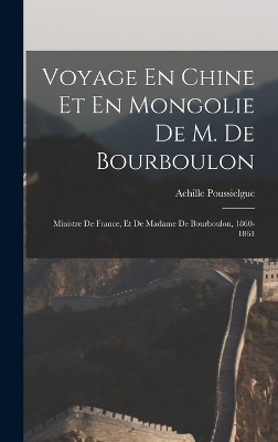 Voyage En Chine Et En Mongolie De M. De Bourboulon - Achille Poussielgue