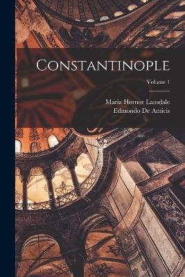 Constantinople; Volume 1 - Edmondo De Amicis, Maria Hornor Lansdale