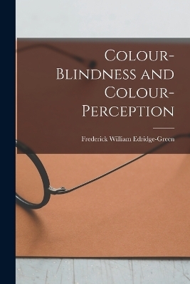 Colour-Blindness and Colour-Perception - Frederick William Edridge-Green