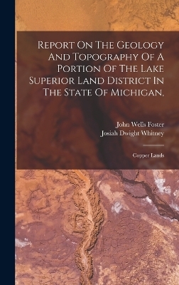 Report On The Geology And Topography Of A Portion Of The Lake Superior Land District In The State Of Michigan, - John Wells Foster