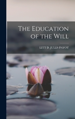 The Education of the Will - Litt D Jules Payot