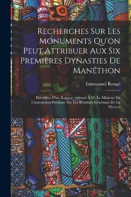 Recherches Sur Les Monuments Qu'on Peut Attribuer Aux Six Premières Dynasties De Manéthon - Emmanuel Rougé