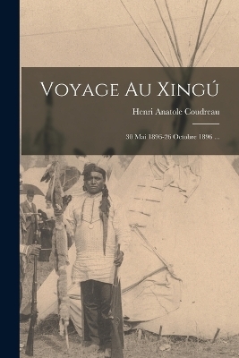 Voyage Au Xingú - Henri Anatole Coudreau