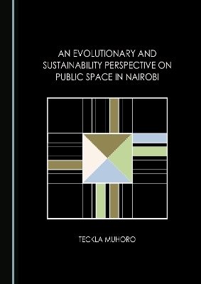 An Evolutionary and Sustainability Perspective on Public Space in Nairobi - Teckla Muhoro