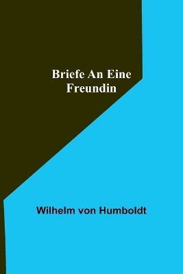 Briefe an eine Freundin - Wilhelm Von Humboldt