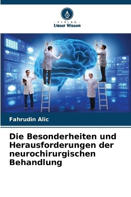 Die Besonderheiten und Herausforderungen der neurochirurgischen Behandlung - Fahrudin Alic, Aldin Jusic, Hakija Beculic