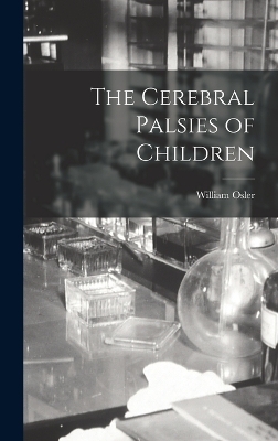The Cerebral Palsies of Children - William Osler