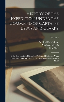 History of the Expedition Under the Command of Captains Lewis and Clarke - Meriwether Lewis, William Clark, Paul Allen