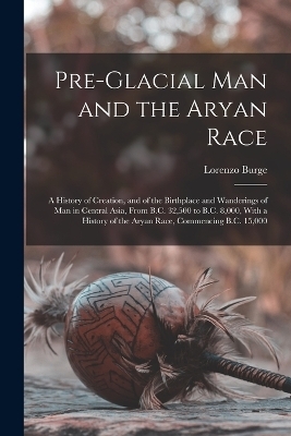 Pre-Glacial Man and the Aryan Race - Lorenzo Burge