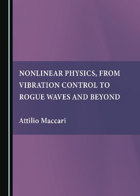 Nonlinear Physics, from Vibration Control to Rogue Waves and Beyond - Attilio Maccari