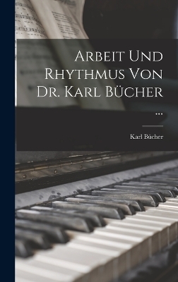 Arbeit Und Rhythmus Von Dr. Karl Bücher ... - Karl Bücher