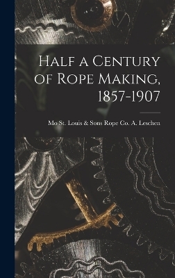 Half a Century of Rope Making, 1857-1907 - 