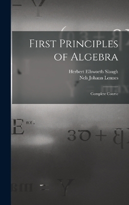 First Principles of Algebra - Nels Johann Lennes, Herbert Ellsworth Slaugh