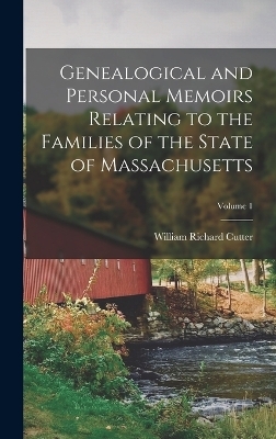 Genealogical and Personal Memoirs Relating to the Families of the State of Massachusetts; Volume 1 - William Richard Cutter